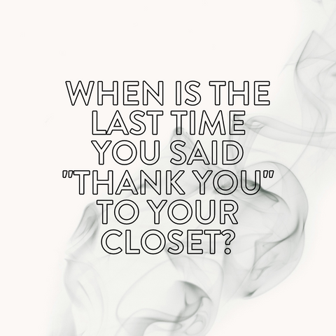 When is the last time you said "THANK YOU" to your closet?